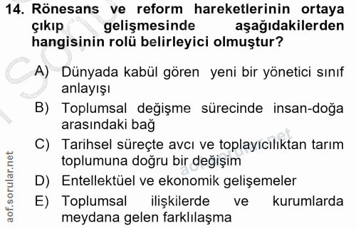 14. soru: Rönesans ve reform hareketlerinin ortaya çıkıp gelişmesinde aşağıdakilerden hangisinin rolü belirleyici olmuştur? A)…