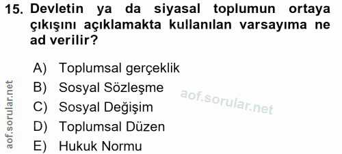 15. soru: Devletin ya da siyasal toplumun ortaya çıkışını açıklamakta kullanılan varsayıma ne ad verilir? A) Toplumsal gerçekli…