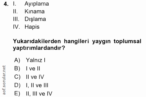 4. soru: l. Ayıplama II. Kınama III. Dışlama IV. Hapis Yukarıdakilerden hangileri yaygın toplumsal yaptırımlardandır? A) Yalnı…