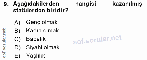 9. soru: Aşağıdakilerden hangisi kazanılmış statülerden biridir? A) Genç olmak B) Kadın olmak C) Babalık D) Siyahi olmak E) Ya…