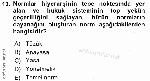 13. soru: Normlar hiyerarşinin tepe noktesında yer alan ve hukuk sisteminin top yekün geçerliliğini sağlayan, bütün normların d…