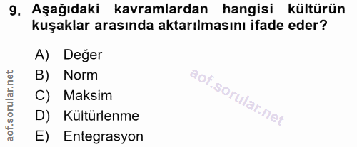 9. soru: Aşağıdaki kavramlardan hangisi kültürün kuşaklar arasında aktarılmasını ifade eder? A) Değer B) Norm C) Maksim D) Kül…
