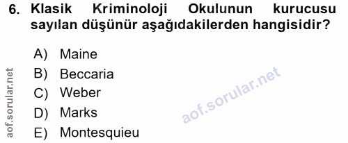 6. soru: Klasik Kriminoloji | Okulunun kurucusu sayılan düşünür aşağıdakilerden hangisidir? A) Maine B) Beccaria C) Weber D) M…