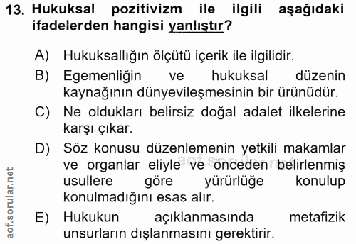 13. soru: Hukuksal pozitivizm ile ilgili aşağıdaki ifadelerden hangisi yanlıştır? A) Hukuksallığın ölçütü içerik ile ilgilidir.…