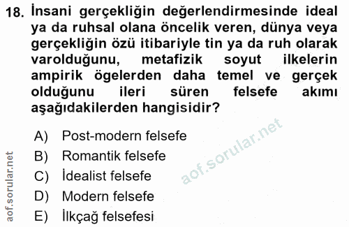 18. soru: Insani gerçekliğin değerlendirmesinde ideal ya da ruhsal olana öncelik veren, dünya veya gerçekliğin özü itibariyle t…