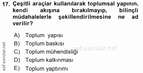 17. soru: Çeşitli araçlar kullanılarak toplumsal yapının, kendi akışına bırakılmayıp, bilinçli müdahalelerle şekillendirilmesin…