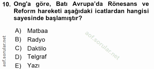 10. soru: Ong'a göre, Batı Avrupa'da Rönesans ve Reform hareketi aşağıdaki icatlardan hangisi sayesinde başlamıştır? A) Matbaa…
