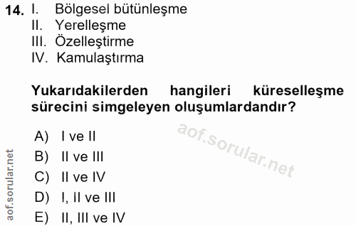 14. soru: 1. Bölgesel bütünleşme II. Yerelleşme III. Özelleştirme IV. Kamulaştırma Yukarıdakilerden hangileri küreselleşme süre…