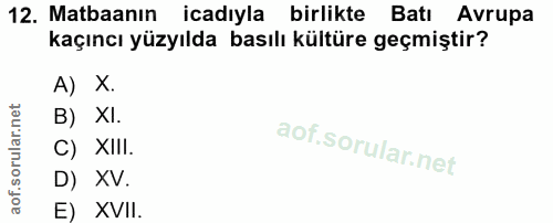 12. soru: Matbaanın icadıyla birlikte Batı Avrupa kaçıncı yüzyılda basılı kültüre geçmiştir? A) X. B) XI. C) XIII. D) XV. E) XVII.