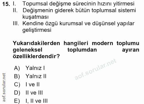 15. soru: l. Topumsal değişme sürecinin hızını yitirmesi II. Değişmenin giderek bütün toplumsal sistemi kuşatması III. Kendine…