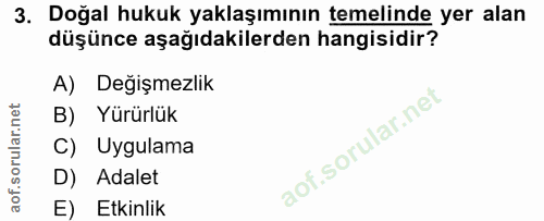 3. soru: Doğal hukuk yaklaşımının temelinde yer alan düşünce aşağıdakilerden hangisidir? A) Değişmezlik B) Yürürlük Uygulama D…