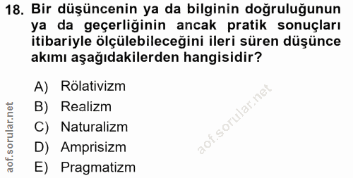 18. soru: Bir düşüncenin ya da bilginin doğruluğunun ya da geçerliğinin ancak pratik sonuçları itibariyle ölçülebileceğini iler…