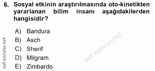 6. soru: Sosyal etkinin araştırılmasında oto-kinetikten yararlanan bilim insanı aşağıdakilerden hangisidir? A) Bandura B) Asch…