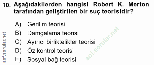 10. soru: Aşağıdakilerden hangisi Robert K. Merton tarafından geliştirilen bir suç teorisidir? A) Gerilim teorisi B) Damgalama…