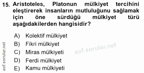 15. soru: Aristoteles, Platonun l mülkiyet tercihini eleştirerek insanların mutluluğunu sağlamak için öne sürdüğü mülkiyet türü…
