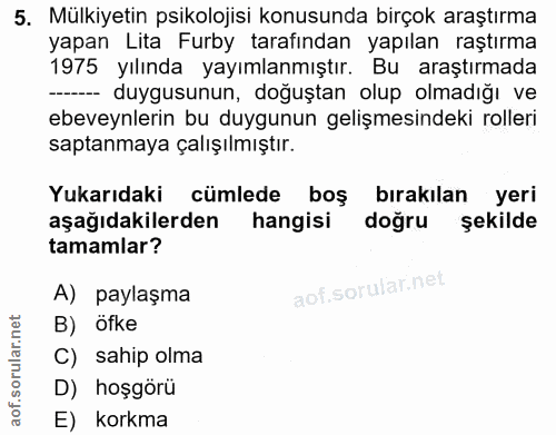 5. soru: Mülkiyetin psikolojisi konusunda birçok araştırma yapan Lita Furby tarafından yapılan raştırma 1975 yılında yayımlanm…