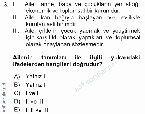 3. soru: I. Aile, anne, baba ve çocukların yer aldığı ekonomik ve toplumsal bir kurumdur. Il. Aile, kan bağıyla başlayan ve ev…