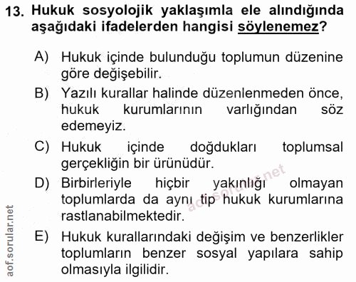 13. soru: Hukuk sosyolojik yaklaşımla ele alındığında aşağıdaki ifadelerden hangisi söylenemez? A) Hukuk içinde bulunduğu toplu…
