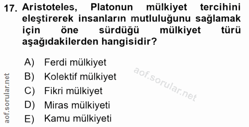 17. soru: Aristoteles, Platonun mülkiyet tercihini eleştirerek insanların mutluluğunu sağlamak için öne sürdüğü mülkiyet türü a…