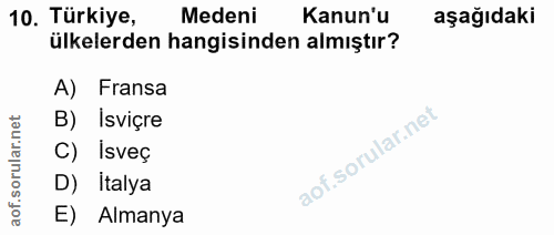 10. soru: Türkiye, Medeni Kanun'u aşağıdaki ülkelerden hangisinden almıştır? A) Fransa B) Isviçre C) Isveç D) Italya E) Almanya