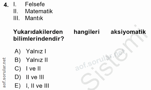 4. soru: l. Felsefe Il. Matematik IlI. Mantık Yukarıdakilerden hangileri aksiyomatik bilimlerindendir? A) Yalnız l B) Yalnız I…