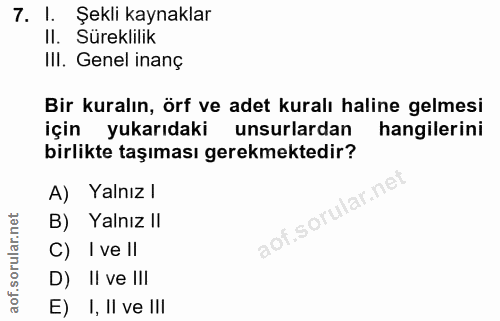 7. soru: I. Şekli kaynaklar Il. Sureklilik III. Genel inanç Bir kuralın, örf ve adet kuralı haline gelmesi için yukarıdaki uns…