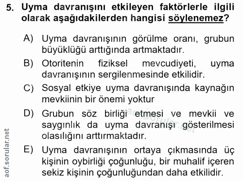 5. soru: Uyma davranışını etkileyen faktörlerle ilgili olarak aşağıdakilerden hangisi söylenemez? A) Uyma davranışının görülme…
