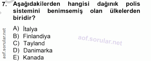 7. soru: Aşağıdakilerden hangisi dağınık polis sistemini benimsemiş olan ülkelerden biridir? A) Italya B) Finlandiya C) Taylan…