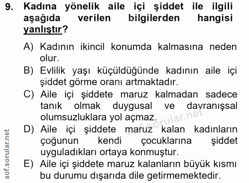 9. soru: Kadına yönelik aile içi şiddet ile ilgili aşağıda verilen bilgilerden hangisi yanlıştır? A) Kadının ikincil konumda k…