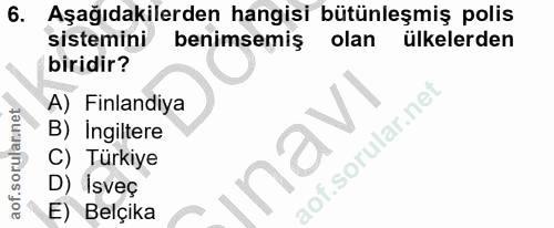 6. soru: Aşağıdakilerden hangisi bütünleşmiş polis sistemini benimsemiş olan ülkelerden biridir? A) Finlandiya B) Ingiltere ao…