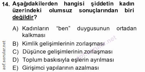 14. soru: Aşağıdakilerden hangisi şiddetin kadın üzerindeki olumsuz sonuçlarından biri değildir? A) Kadınların "ben" duygusunun…