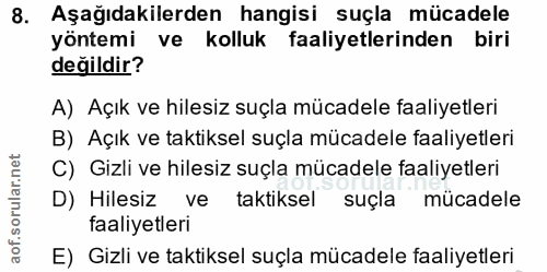 8. soru: Aşağıdakilerden hangisi suçla mücadele yöntemi ve kolluk faaliyetlerinden biri değildir? A) Açık ve hilesiz suçla müc…