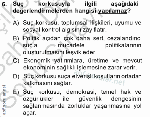 6. soru: Suç korkusuyla ilgili aşağıdaki değerlendirmelerden hangisi yapılamaz? "A) Suç korkusu, toplumsal ilişkileri, uyumu v…