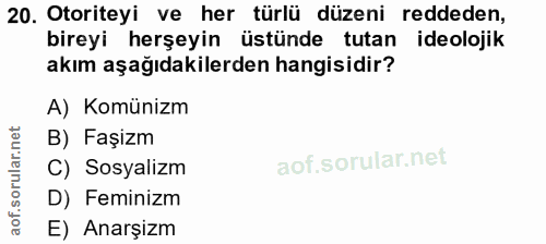 20. soru: Otoriteyi ve her türlü düzeni reddeden, bireyi herşeyin üstünde tutan ideolojik akım aşağıdakilerden hangisidir? A) K…