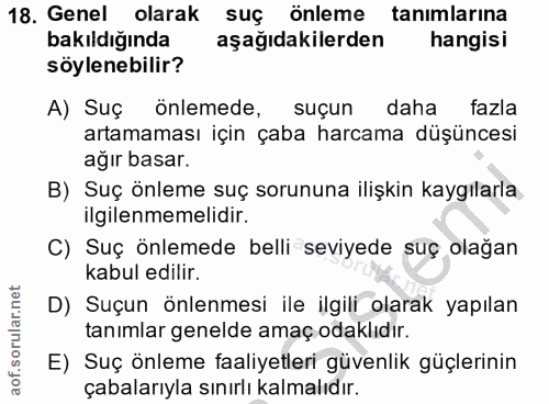 18. soru: Genel olarak suç önleme tanımlarına bakıldığında aşağıdakilerden hangisi söylenebilir? A) Suç önlemede, suçun daha fa…