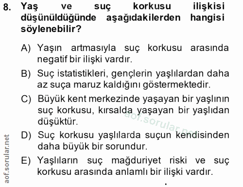 8. soru: Yaş ve suç korkusu ilişkisi düşünüldüğünde aşağıdakilerden hangisi söylenebilir? A) Yaşın artmasıyla suç korkusu aras…