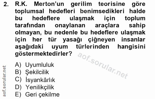 2. soru: R.K. Merton'un gerilim teorisine göre toplumsal hedefleri benimsedikleri halde bu hedeflere ulaşmak için toplum taraf…