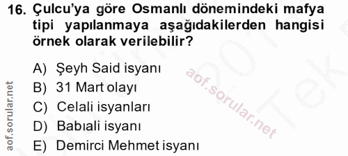 16. soru: Çulu'ya göre Osmanlı dönemindeki mafya tipi yapılanmaya aşağıdakilerden hangisi örnek olarak verilebilir? A) Şeyh Sai…