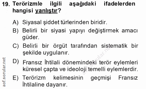 19. soru: Terörizmle ilgili aşağıdaki ifadelerden hangisi yanlıştır? A) Siyasal şiddet türlerinden biridir. B) Belirli bir siya…