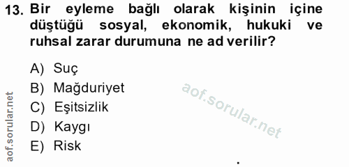 13. soru: Bir eyleme bağlı olarak kişinin içine düştüğü sosyal, ekonomik, hukuki ve ruhsal zarar durumuna ne ad verilir? A) Suç…