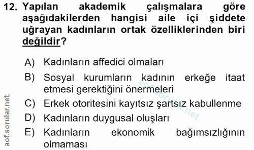 12. soru: Yapılan akademik çalışmalara göre aşağıdakilerden hangisi aile içi şiddete uğrayan kadınların ortak özelliklerinden b…