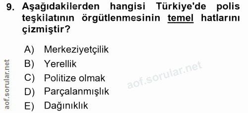 9. soru: Aşağıdakilerden hangisi Türkiye'de polis teşkilatının örgütlenmesinin temel hatlarını çizmiştir? A) Merkeziyetçilik B…