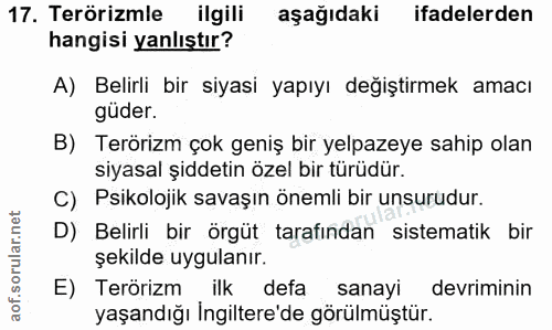 17. soru: Terörizmle ilgili aşağıdaki ifadelerden hangisi yanlıştır? A) Belirli bir siyasi yapıyı değiştirmek amacı güder. B) T…