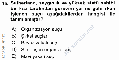 15. soru: Sutherland, saygınlık ve yüksek statü sahibi bir kişi tarafından görevini yerine getirirken işlenen suçu aşağıdakiler…
