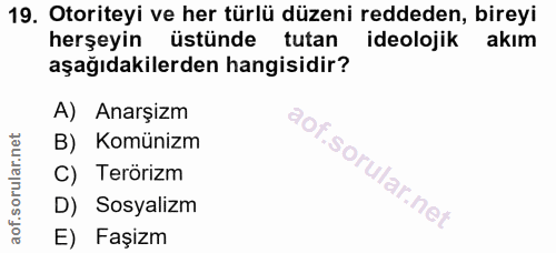 19. soru: Otoriteyi ve her türlü düzeni reddeden, bireyi herşeyin üstünde tutan ideolojik akım aşağıdakilerden hangisidir? A) A…