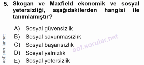5. soru: Skogan ve Maxfield ekonomik ve sosyal yetersizliği, aşağıdakilerden hangisi ile tanımlamıştır? A) Sosyal güvensizlik…