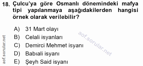 18. soru: Çulcu'ya göre Osmanlı dönemindeki mafya tipi yapılanmaya aşağıdakilerden hangisi örnek olarak verilebilir? A) 31 Mart…