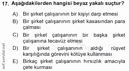 17. soru: Aşağıdakilerden hangisi beyaz yakalı suçtur? A) Bir şirket çalışanının bir kişiyi darp etmesi B) Bir şirket çalışanın…