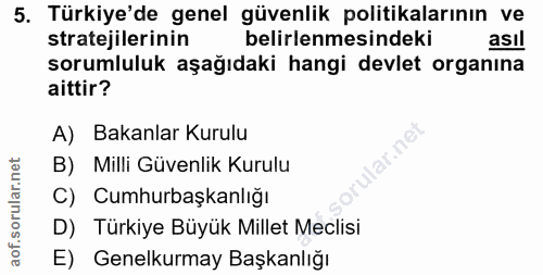 5. soru: Türkiye'de genel güvenlik politikalarının ve stratejilerinin belirlenmesindeki asıl sorumluluk aşağıdaki hangi devlet…