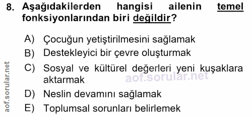 8. soru: Aşağıdakilerden hangisi ailenin temel fonksiyonlarından biri değildir? A) Çocuğun yetiştirilmesini sağlamak B) Destek…